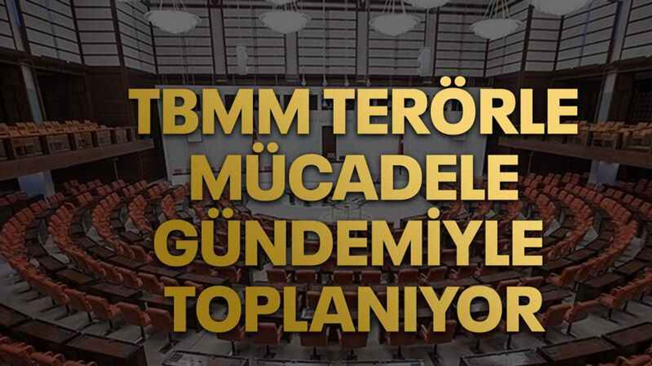 TBMM terörle mücadele gündemiyle toplanıyor.